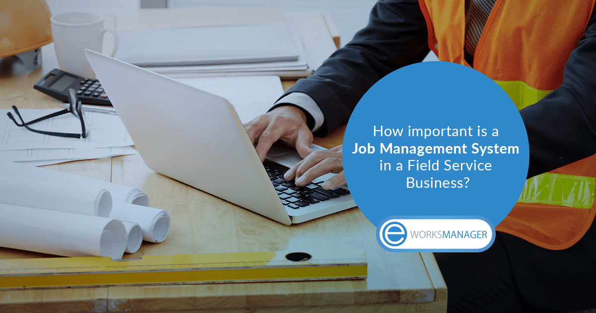 How important is a Job Management System in a Field Service Business?